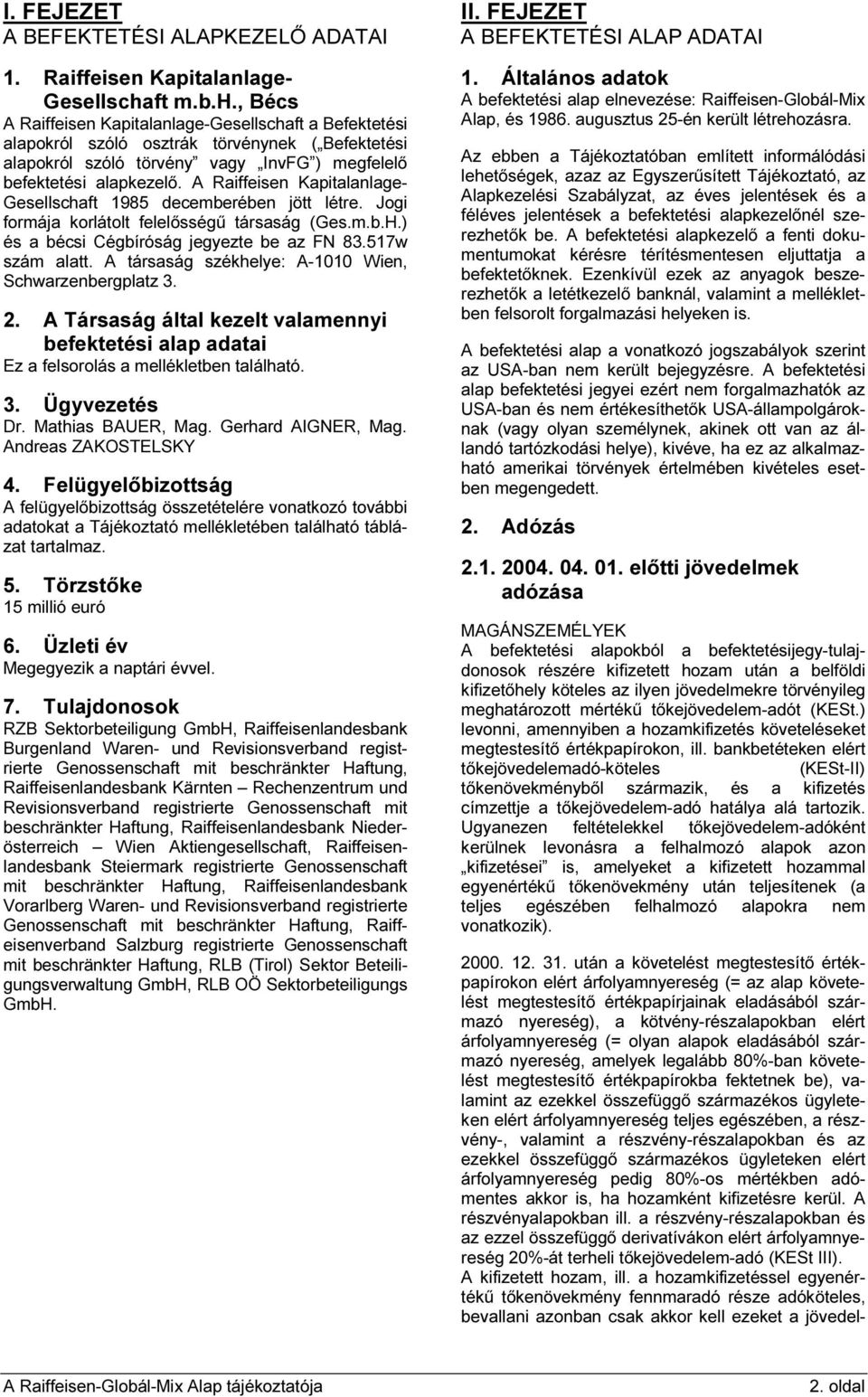 A Raiffeisen Kapitalanlage- Gesellschaft 1985 decemberében jött létre. Jogi formája korlátolt felelősségű társaság (Ges.m.b.H.) és a bécsi Cégbíróság jegyezte be az FN 83.517w szám alatt.