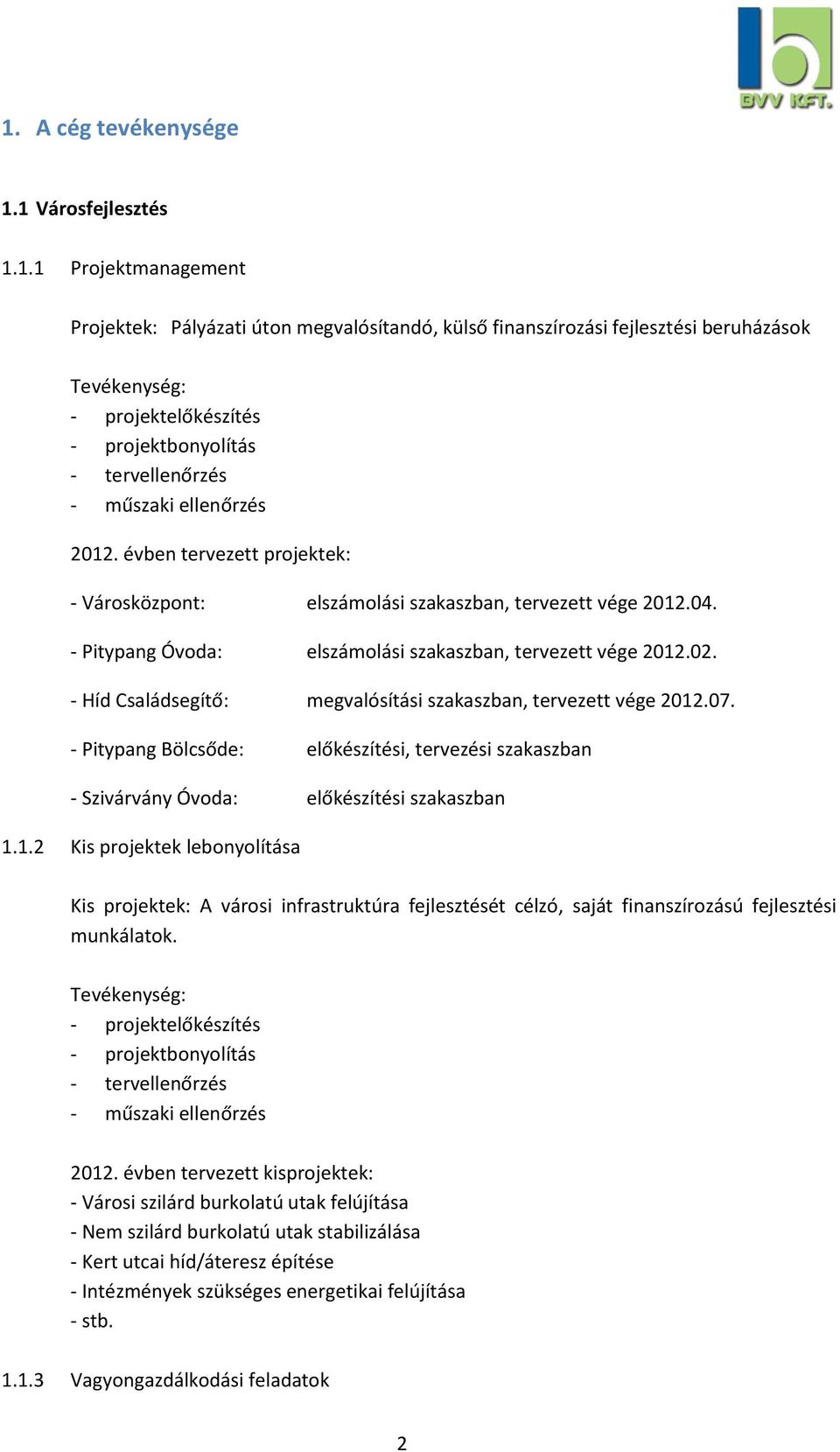 - Pitypang Óvoda: elszámolási szakaszban, tervezett vége 2012.02. - Híd Családsegítő: megvalósítási szakaszban, tervezett vége 2012.07.