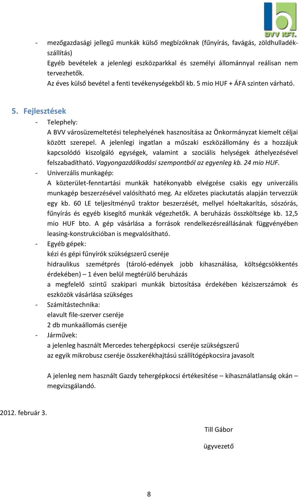 A jelenlegi ingatlan a műszaki eszközállomány és a hozzájuk kapcsolódó kiszolgáló egységek, valamint a szociális helységek áthelyezésével felszabadítható.