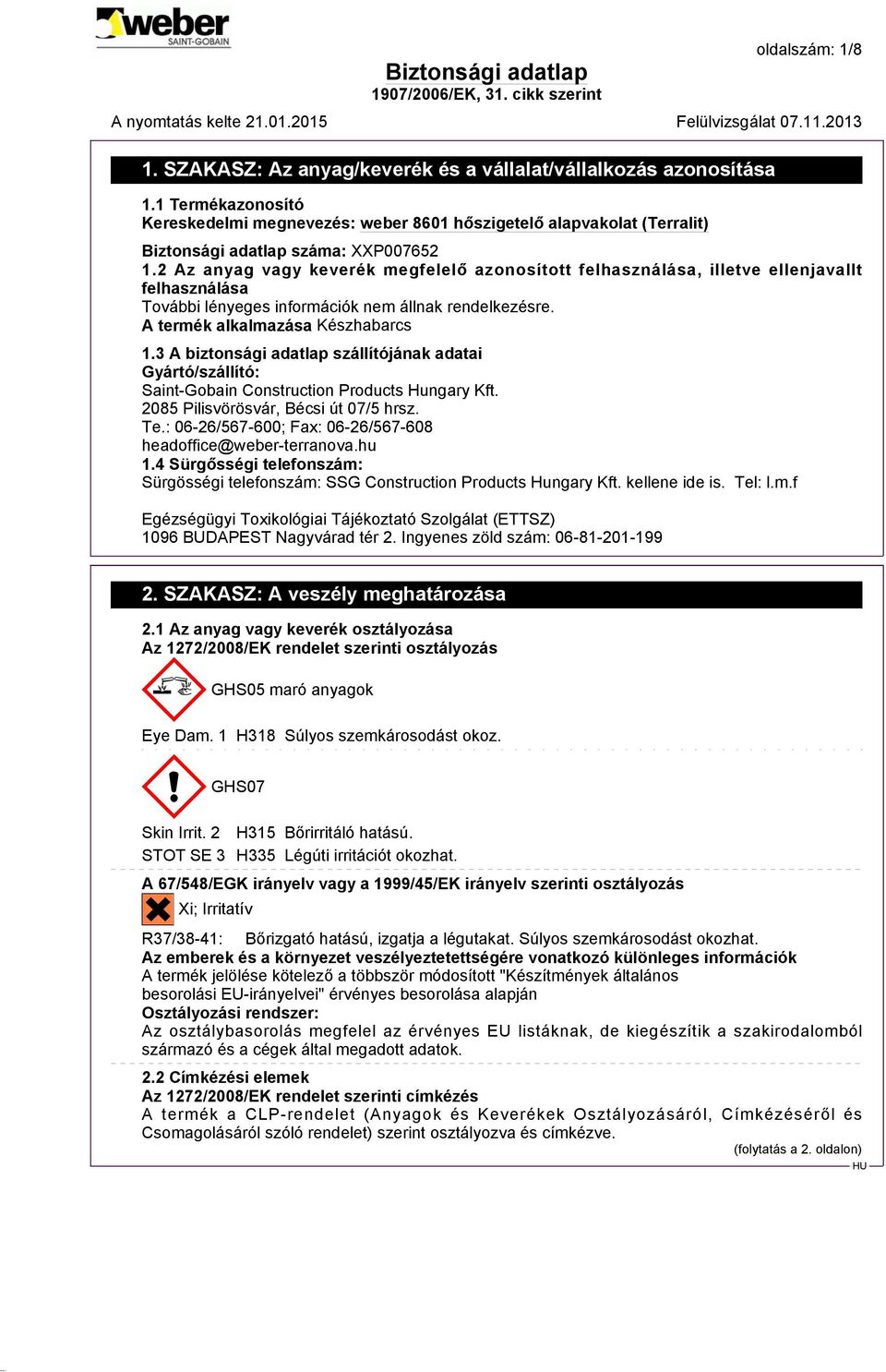 3 A biztonsági adatlap szállítójának adatai Gyártó/szállító: Saint-Gobain Construction Products Hungary Kft. 2085 Pilisvörösvár, Bécsi út 07/5 hrsz. Te.