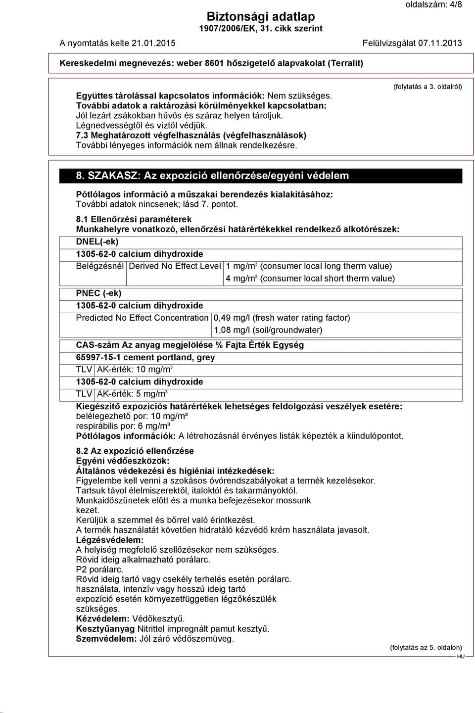 SZAKASZ: Az expozíció ellenőrzése/egyéni védelem Pótlólagos információ a műszakai berendezés kialakításához: További adatok nincsenek; lásd 7. pontot. 8.