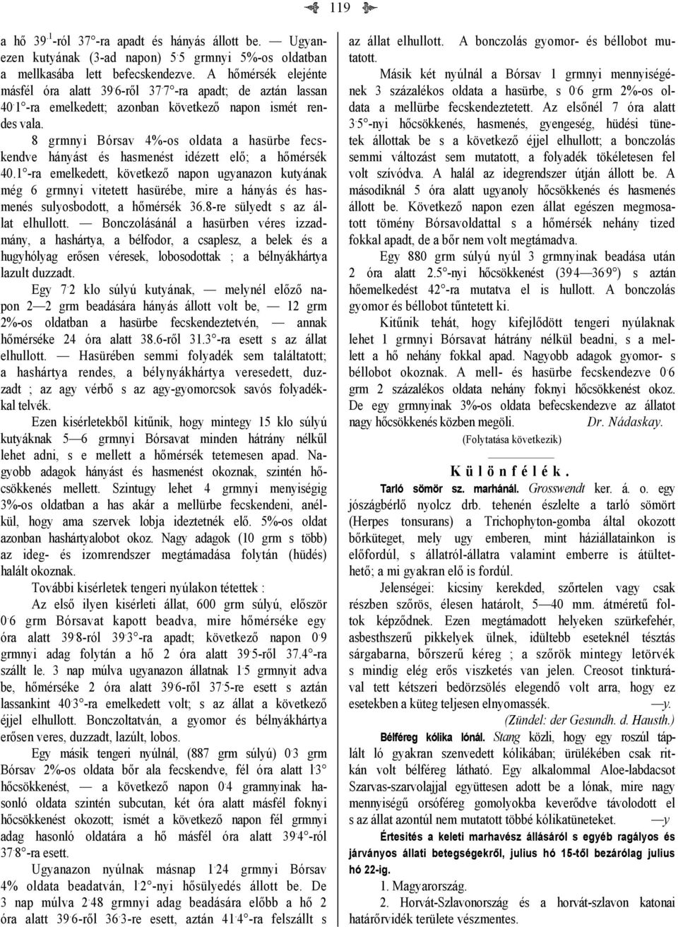 1 -ra emelkedett, következő napon ugyanazon kutyának még 6 grmnyi vitetett hasürébe, mire a hányás és hasmenés sulyosbodott, a hőmérsék 36.8-re sülyedt s az állat elhullott.