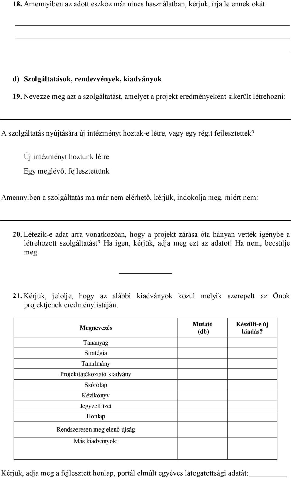 Új intézményt hoztunk létre Egy meglévőt fejlesztettünk Amennyiben a szolgáltatás ma már nem elérhető, kérjük, indokolja meg, miért nem: 20.