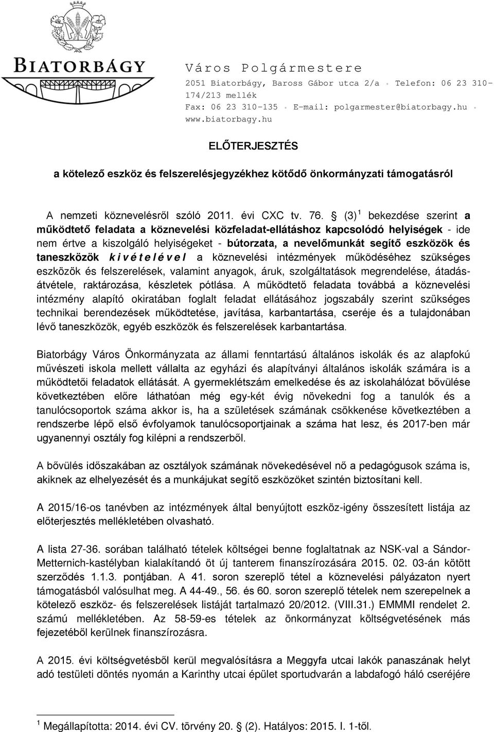 (3) 1 bekezdése szerint a működtető feladata a köznevelési közfeladat-ellátáshoz kapcsolódó helyiségek - ide nem értve a kiszolgáló helyiségeket - bútorzata, a nevelőmunkát segítő eszközök és