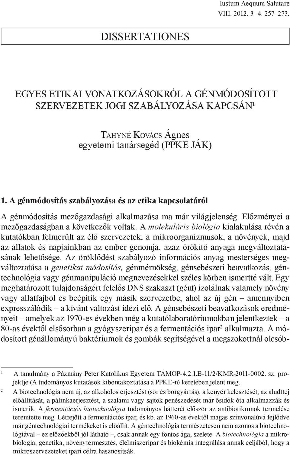 A génmódosítás szabályozása és az etika kapcsolatáról A génmódosítás mezőgazdasági alkalmazása ma már világjelenség. Előzményei a mezőgazdaságban a következők voltak.