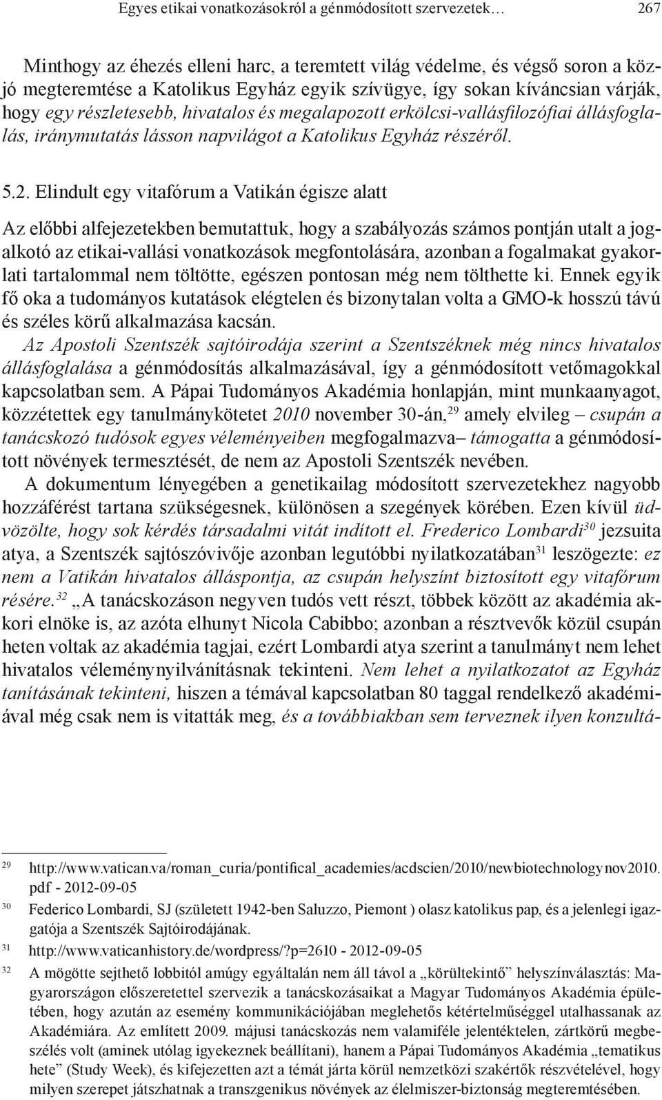 Elindult egy vitafórum a Vatikán égisze alatt Az előbbi alfejezetekben bemutattuk, hogy a szabályozás számos pontján utalt a jogalkotó az etikai-vallási vonatkozások megfontolására, azonban a