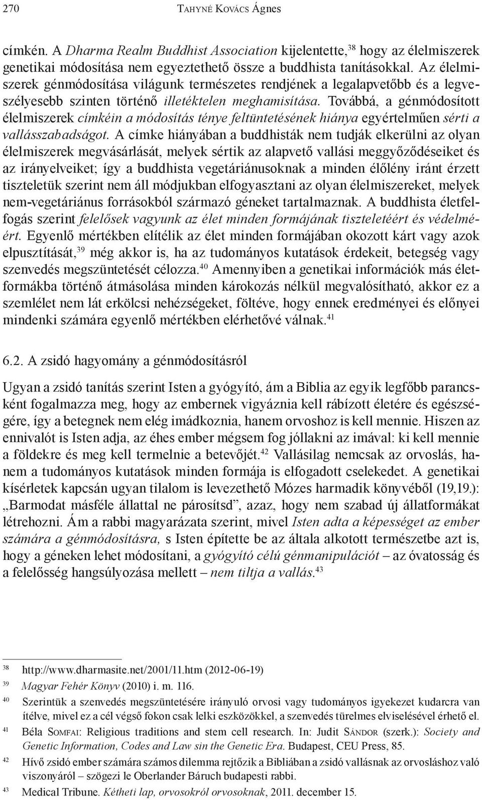 Továbbá, a génmódosított élelmiszerek címkéin a módosítás ténye feltüntetésének hiánya egyértelműen sérti a vallásszabadságot.