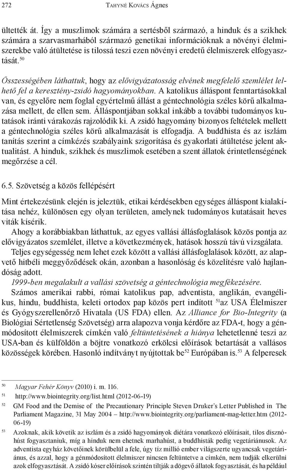 eredetű élelmiszerek elfogyasztását. 50 Összességében láthattuk, hogy az elővigyázatosság elvének megfelelő szemlélet lelhető fel a keresztény-zsidó hagyományokban.