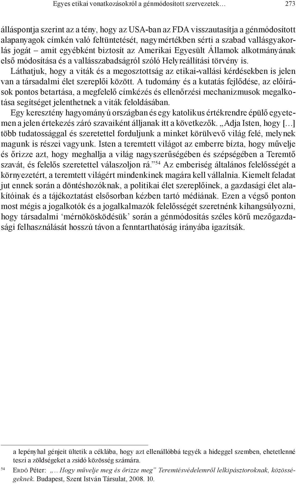 Láthatjuk, hogy a viták és a megosztottság az etikai-vallási kérdésekben is jelen van a társadalmi élet szereplői között.