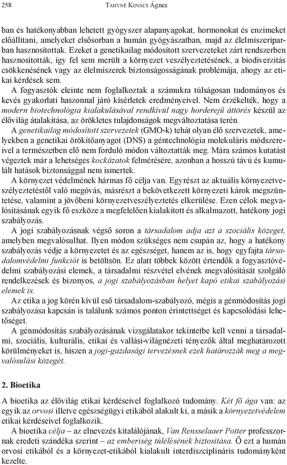 Ezeket a genetikailag módosított szervezeteket zárt rendszerben hasznosították, így fel sem merült a környezet veszélyeztetésének, a biodiverzitás csökkenésének vagy az élelmiszerek