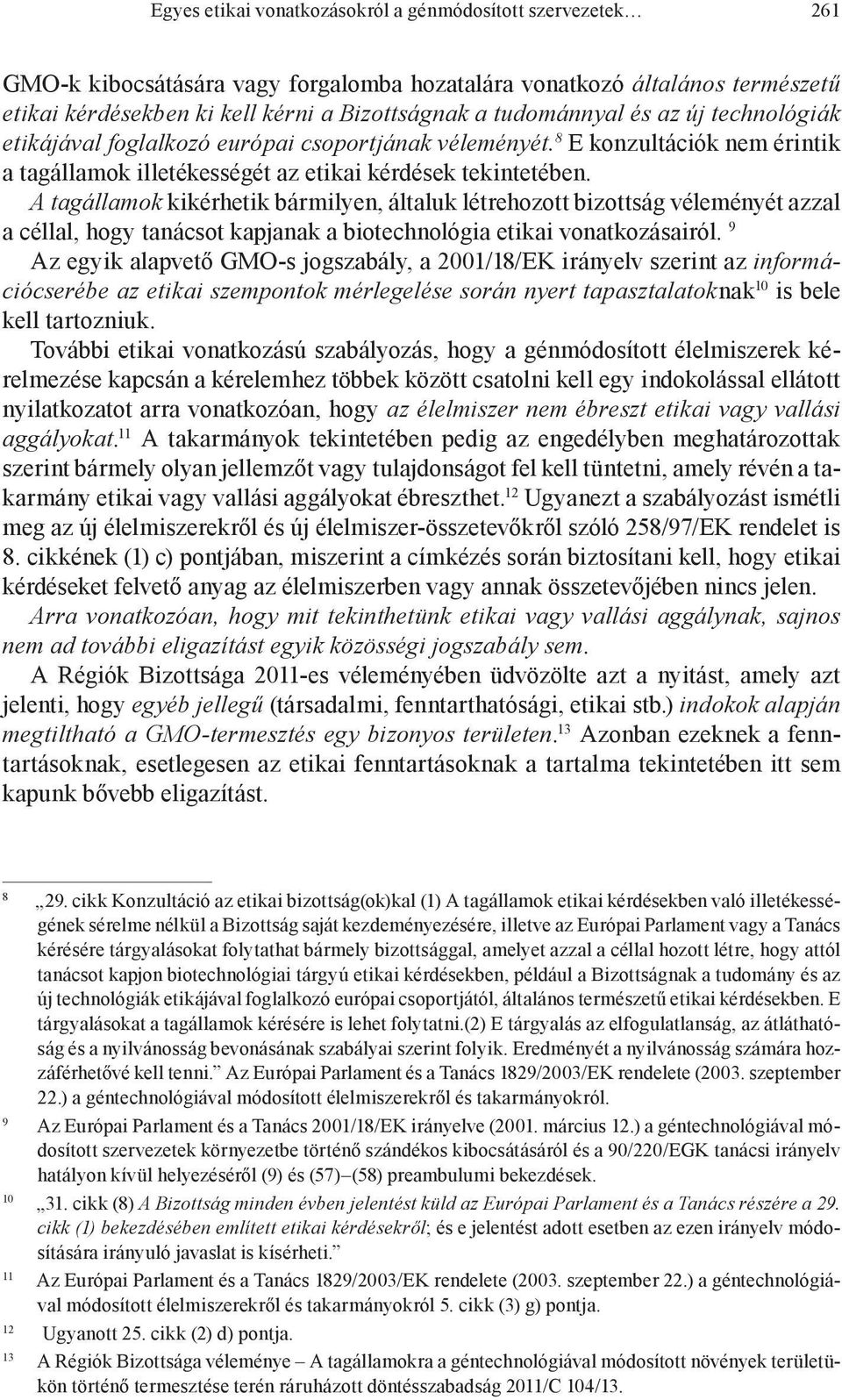 A tagállamok kikérhetik bármilyen, általuk létrehozott bizottság véleményét azzal a céllal, hogy tanácsot kapjanak a biotechnológia etikai vonatkozásairól.