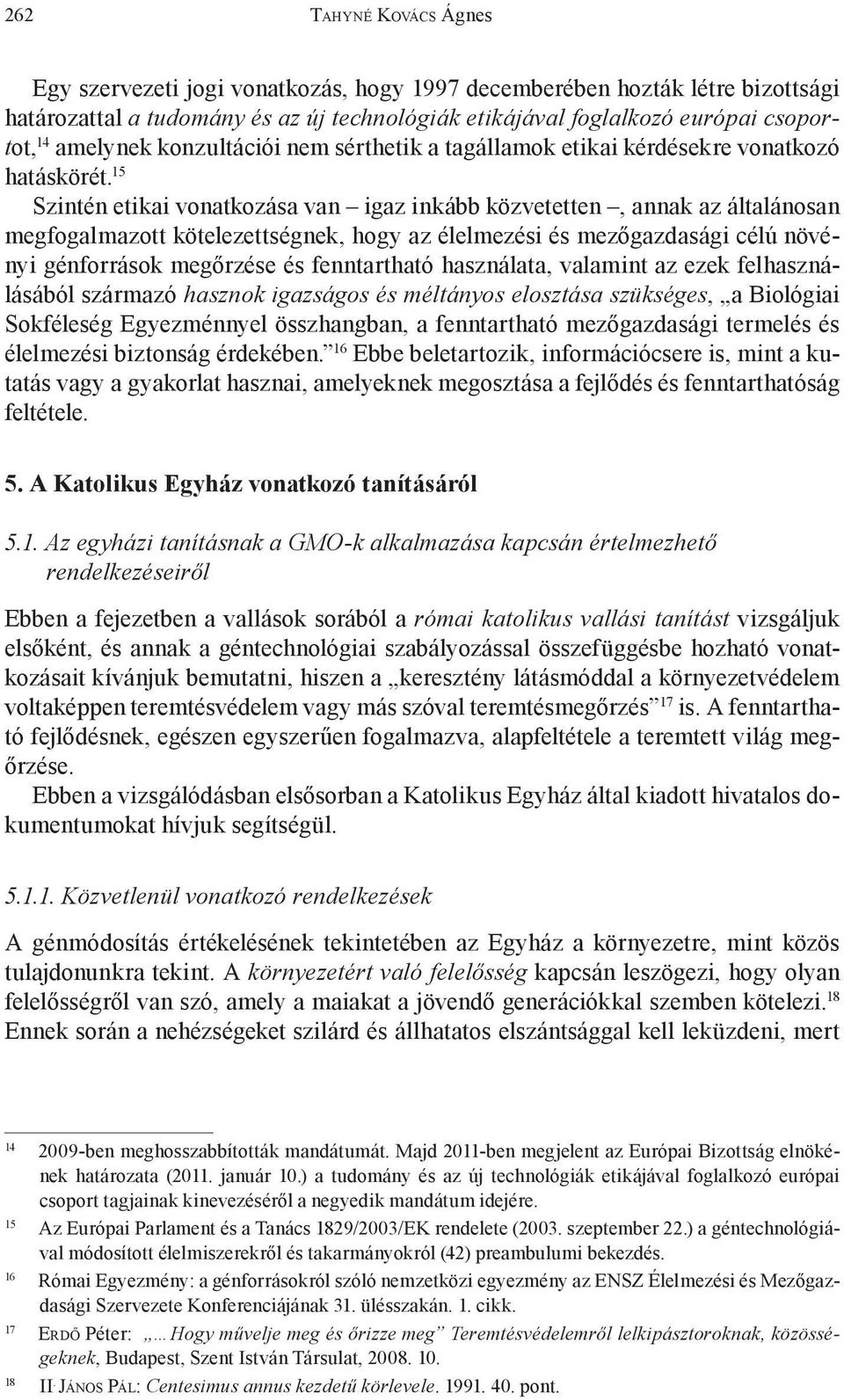 15 Szintén etikai vonatkozása van igaz inkább közvetetten, annak az általánosan megfogalmazott kötelezettségnek, hogy az élelmezési és mezőgazdasági célú növényi génforrások megőrzése és fenntartható