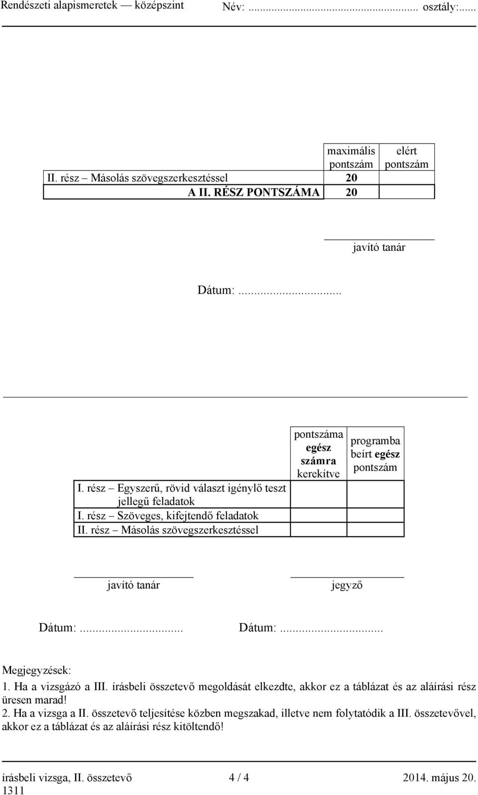 .. Dátum:... Megjegyzések: 1. Ha a vizsgázó a III. írásbeli összetevő megoldását elkezdte, akkor ez a táblázat és az aláírási rész üresen marad! 2. Ha a vizsga a II.
