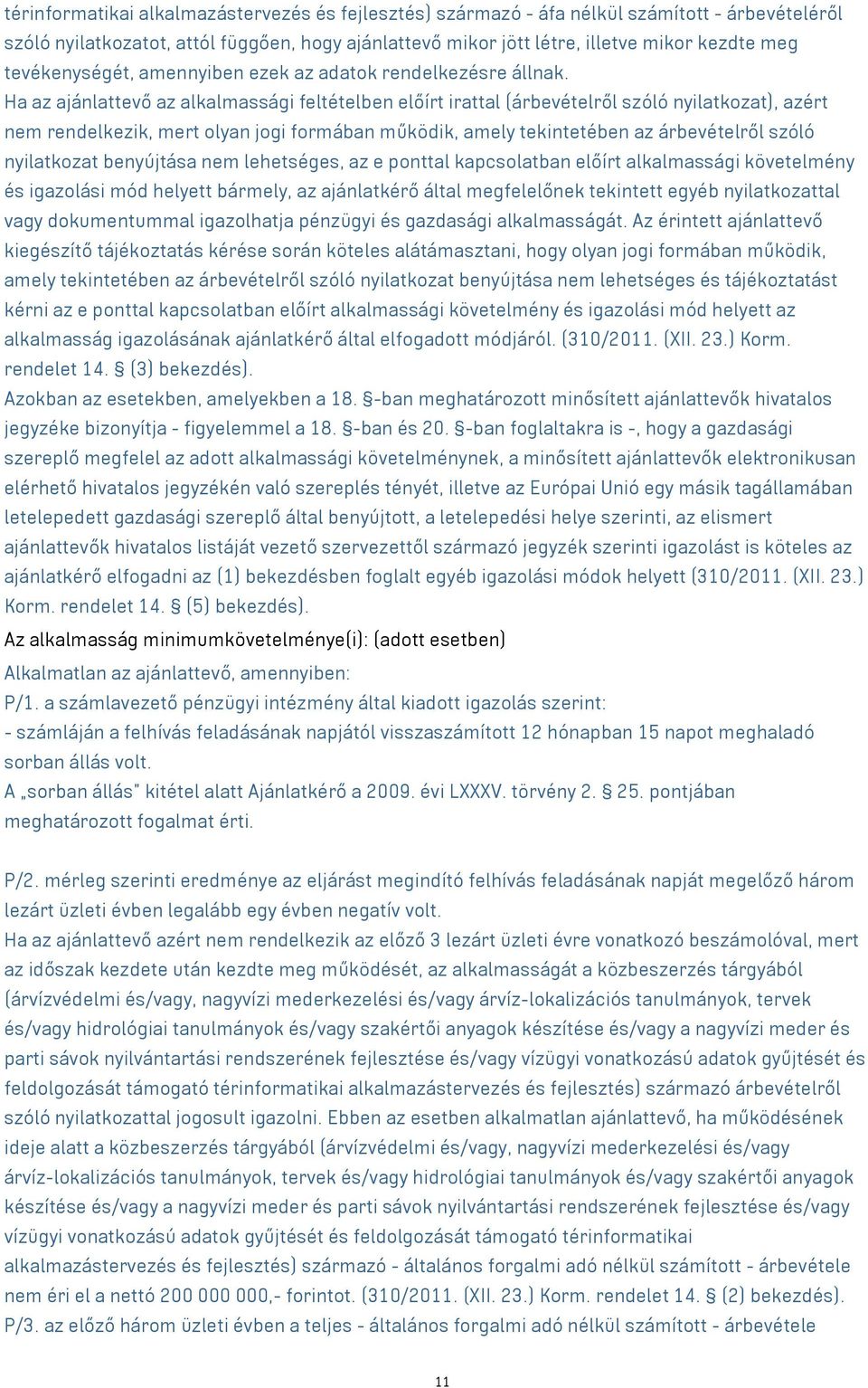 Ha az ajánlattevő az alkalmassági feltételben előírt irattal (árbevételről szóló nyilatkozat), azért nem rendelkezik, mert olyan jogi formában működik, amely tekintetében az árbevételről szóló