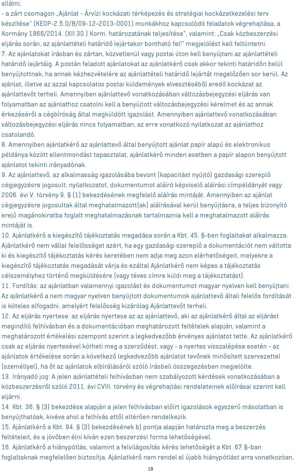 határozatának teljesítése, valamint: Csak közbeszerzési eljárás során, az ajánlattételi határidő lejártakor bontható fel! megjelölést kell feltüntetni. 7.