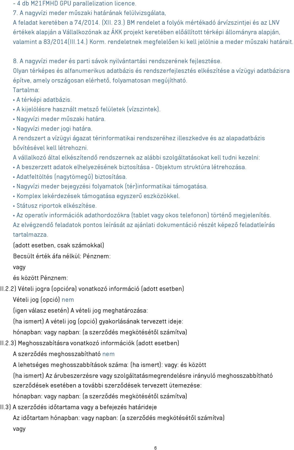 rendeletnek megfelelően ki kell jelölnie a meder műszaki határait. 8. A nagyvízi meder és parti sávok nyilvántartási rendszerének fejlesztése.