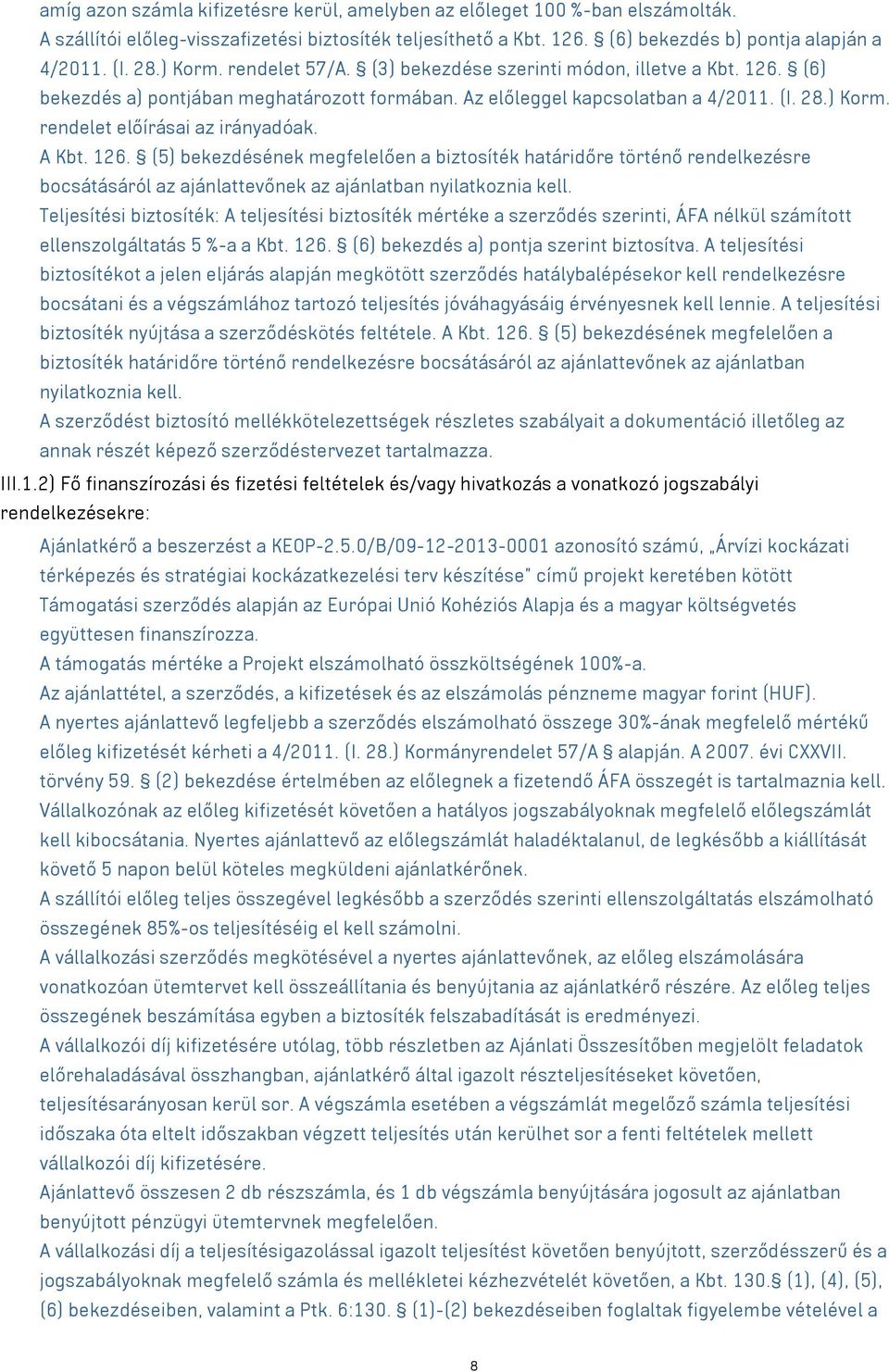 A Kbt. 126. (5) bekezdésének megfelelően a biztosíték határidőre történő rendelkezésre bocsátásáról az ajánlattevőnek az ajánlatban nyilatkoznia kell.