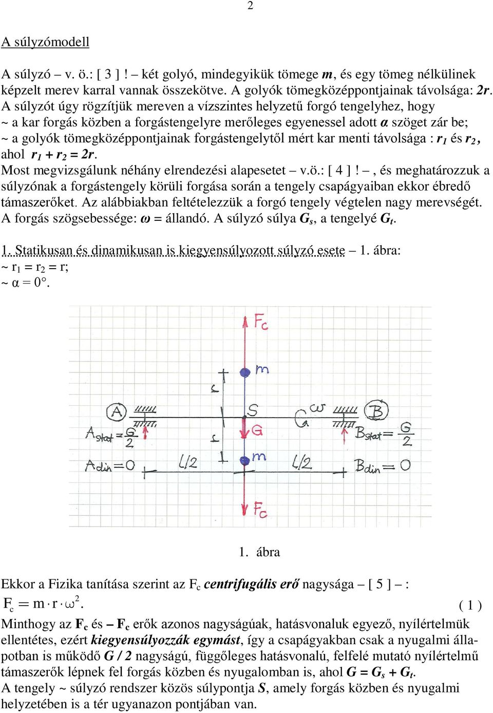 mért kar menti távolága : r 1 é r, ahol r 1 + r = r. Mot megvizgálunk néhány elrendezéi alapeetet v.ö.: [ 4 ]!