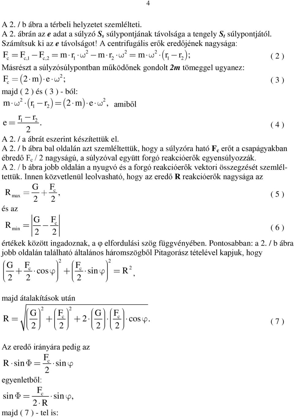 ( 4 ) A. / a ábrát ezerint kézítettük el. A. / b ábra bal oldalán azt zemléltettük, hogy a úlyzóra ható F erőt a apágyakban ébredő F / nagyágú, a úlyzóval együtt forgó reakióerők egyenúlyozzák. A. / b ábra jobb oldalán a nyugvó é a forgó reakióerők vektori özegzéét zemléltettük.