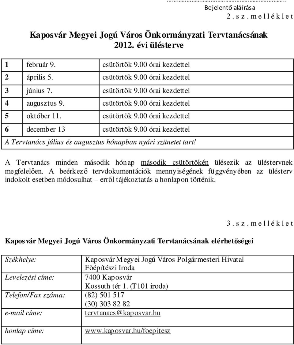 00 órai kezdettel A Tervtanács július és augusztus hónapban nyári szünetet tart! A Tervtanács minden második hónap második csütörtökén ülésezik az üléstervnek megfelelően.