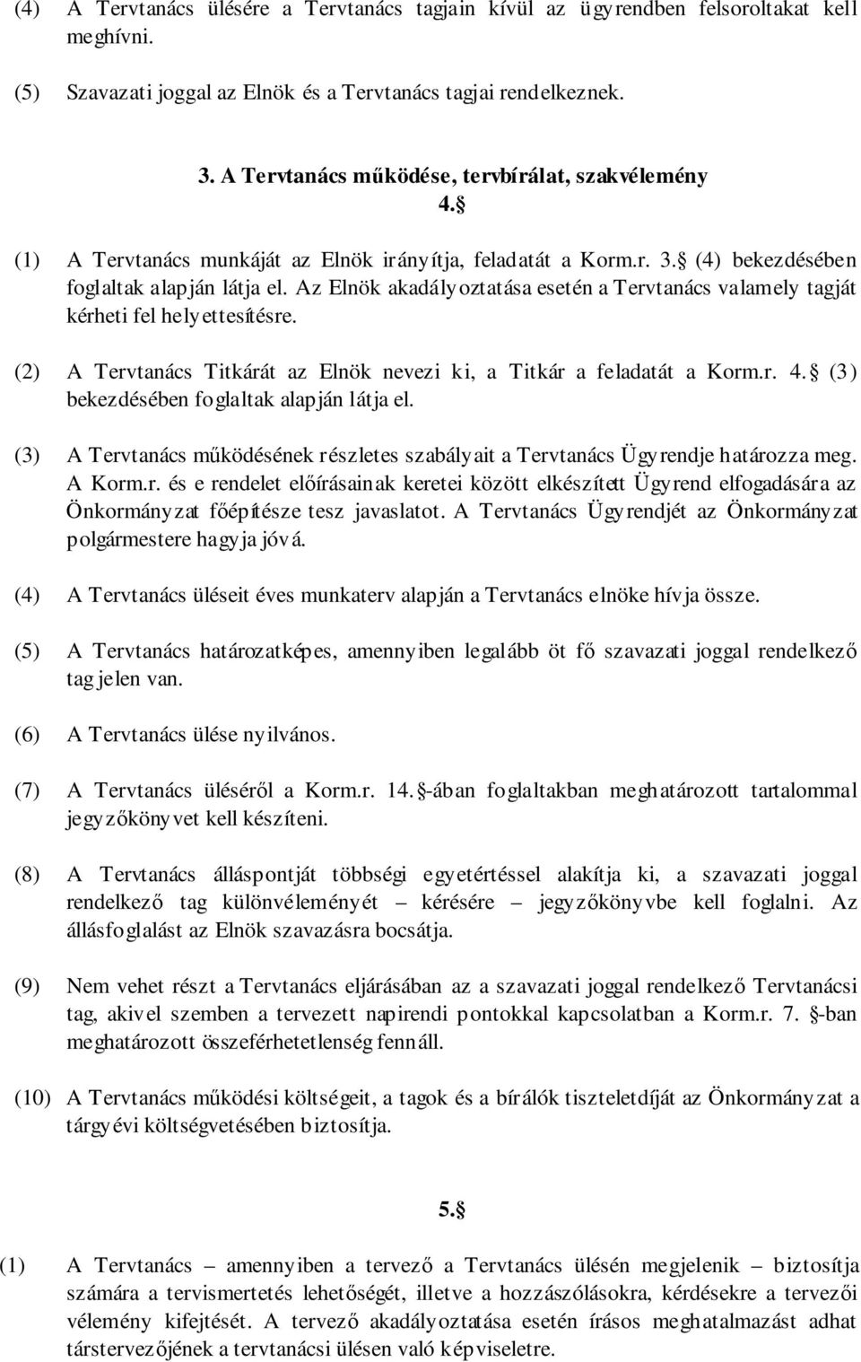 Az Elnök akadályoztatása esetén a Tervtanács valamely tagját kérheti fel helyettesítésre. (2) A Tervtanács Titkárát az Elnök nevezi ki, a Titkár a feladatát a Korm.r. 4.