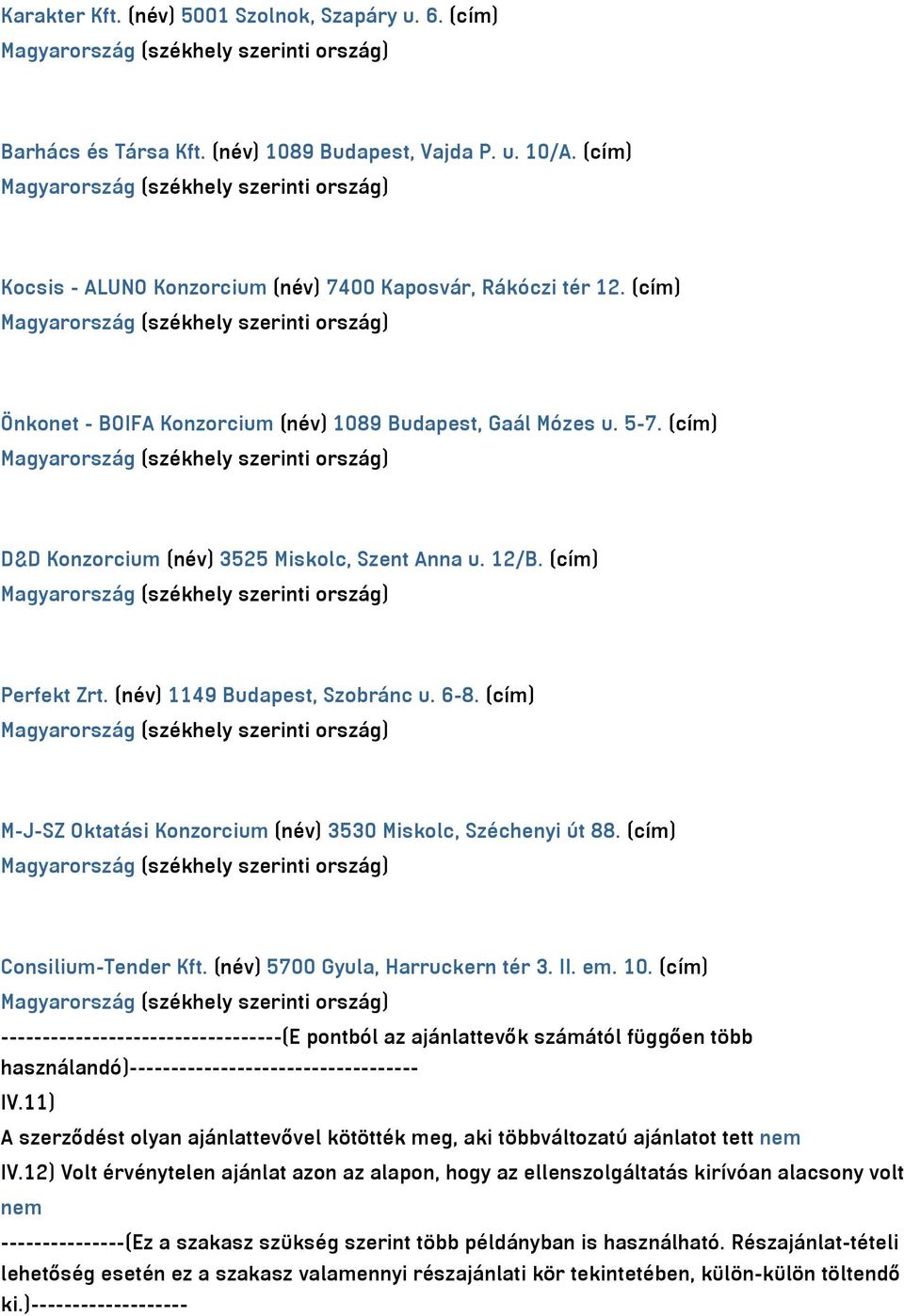 (cím) M-J-SZ Oktatási Konzorcium (név) 3530 Miskolc, Széchenyi út 88. (cím) Consilium-Tender Kft. (név) 5700 Gyula, Harruckern tér 3. II. em. 10.