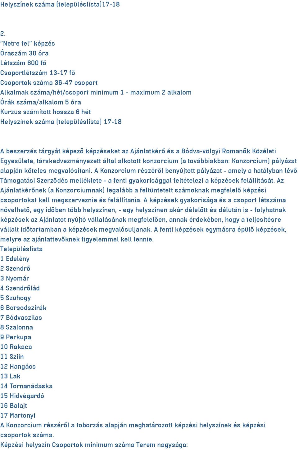 számított hossza 6 hét Helyszínek száma (településlista) 17-18 A beszerzés tárgyát képező képzéseket az Ajánlatkérő és a Bódva-völgyi Romanők Közéleti Egyesülete, társkedvezményezett által alkotott