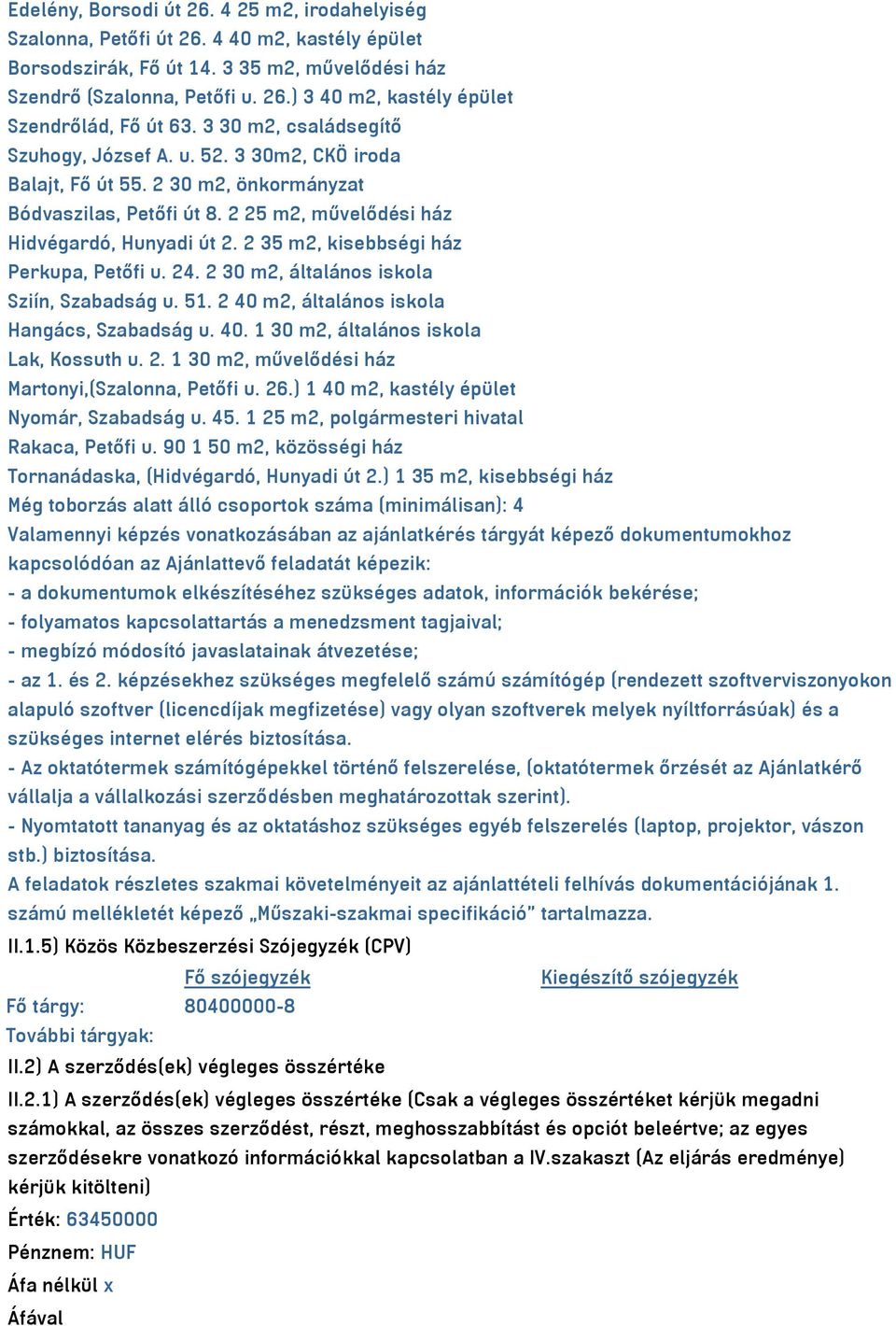 2 35 m2, kisebbségi ház Perkupa, Petőfi u. 24. 2 30 m2, általános iskola Sziín, Szabadság u. 51. 2 40 m2, általános iskola Hangács, Szabadság u. 40. 1 30 m2, általános iskola Lak, Kossuth u. 2. 1 30 m2, művelődési ház Martonyi,(Szalonna, Petőfi u.