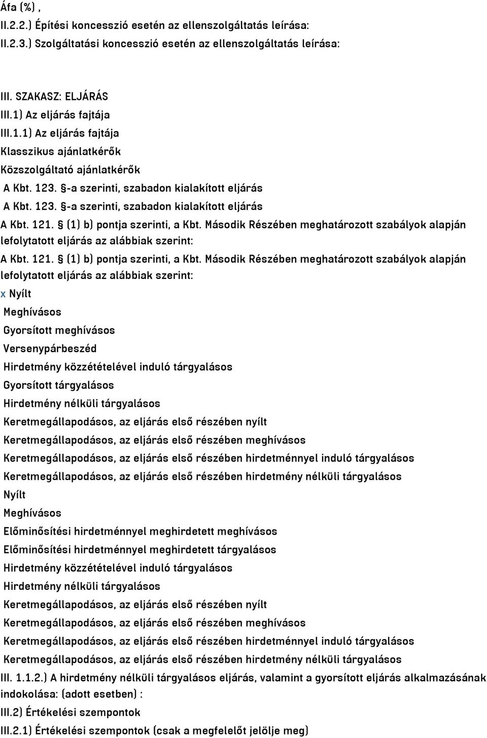 (1) b) pontja szerinti, a Kbt. Második Részében meghatározott szabályok alapján lefolytatott eljárás az alábbiak szerint: A Kbt. 121. (1) b) pontja szerinti, a Kbt.