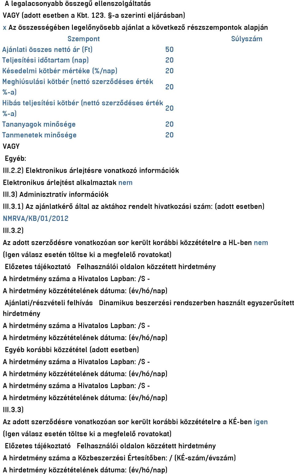 mértéke (%/nap) 20 Meghiúsulási kötbér (nettó szerződéses érték 20 %-a) Hibás teljesítési kötbér (nettó szerződéses érték 20 %-a) Tananyagok minősége 20 Tanmenetek minősége 20 VAGY Egyéb: III.2.2) Elektronikus árlejtésre vonatkozó információk Elektronikus árlejtést alkalmaztak nem III.