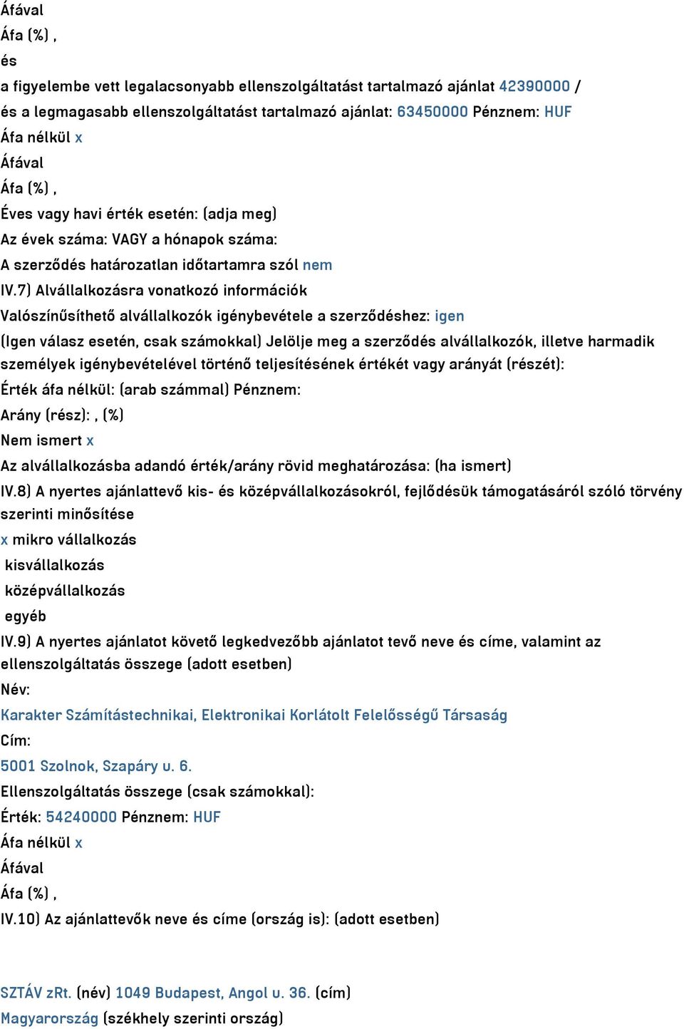 7) Alvállalkozásra vonatkozó információk Valószínűsíthető alvállalkozók igénybevétele a szerződéshez: igen (Igen válasz esetén, csak számokkal) Jelölje meg a szerződés alvállalkozók, illetve harmadik