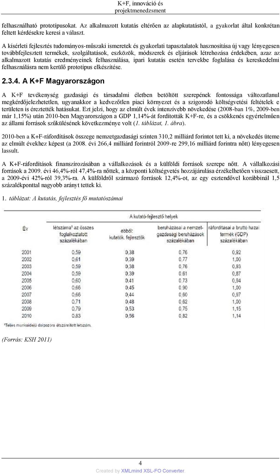 létrehozása érdekében, azaz az alkalmazott kutatás eredményeinek felhasználása, ipari kutatás esetén tervekbe foglalása és kereskedelmi felhasználásra nem kerülő prototípus elkészítése. 2.3.4.