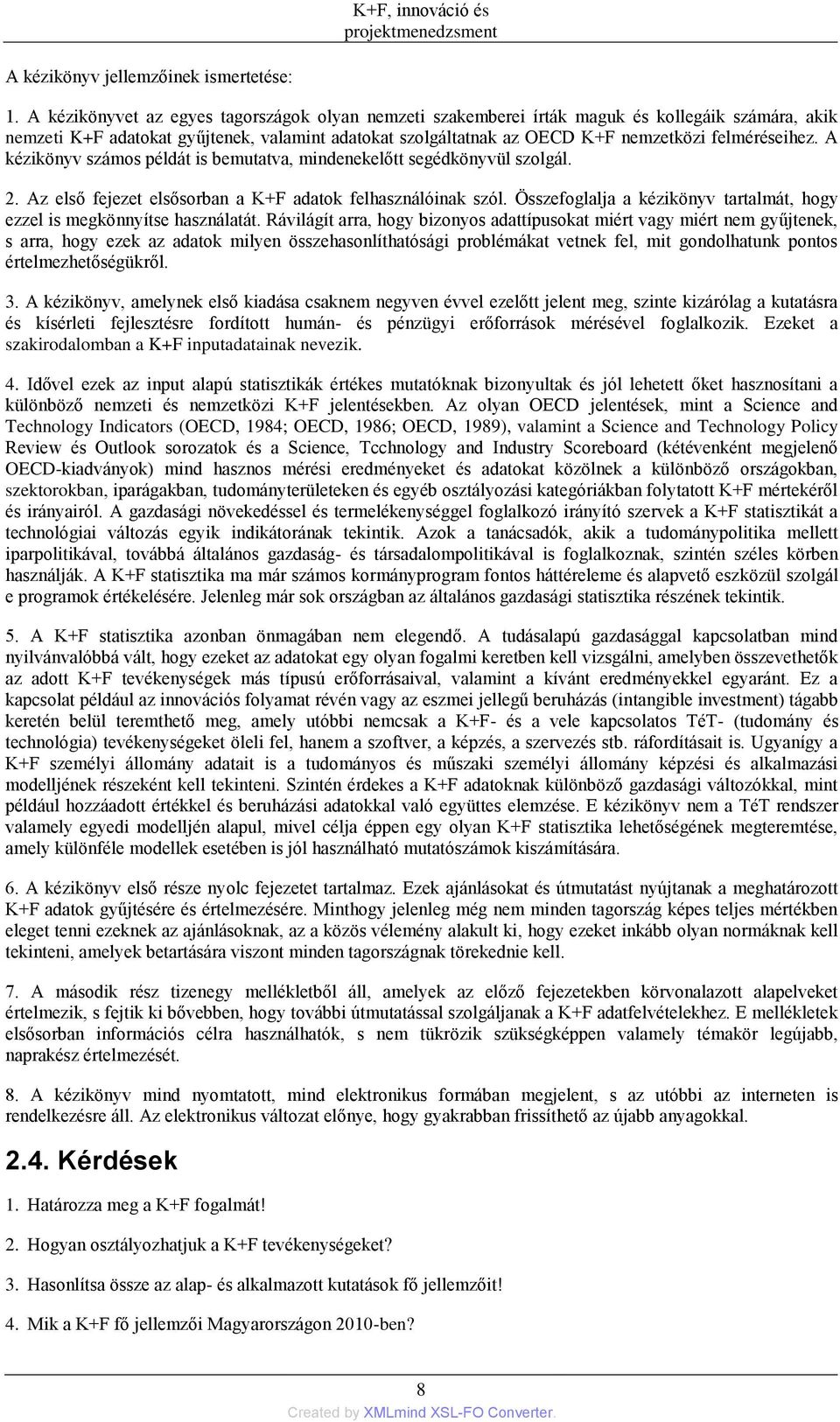 felméréseihez. A kézikönyv számos példát is bemutatva, mindenekelőtt segédkönyvül szolgál. 2. Az első fejezet elsősorban a K+F adatok felhasználóinak szól.