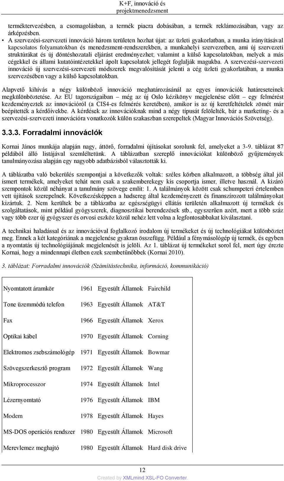 szervezeti struktúrákat és új döntéshozatali eljárást eredményezhet; valamint a külső kapcsolatokban, melyek a más cégekkel és állami kutatóintézetekkel ápolt kapcsolatok jellegét foglalják magukba.