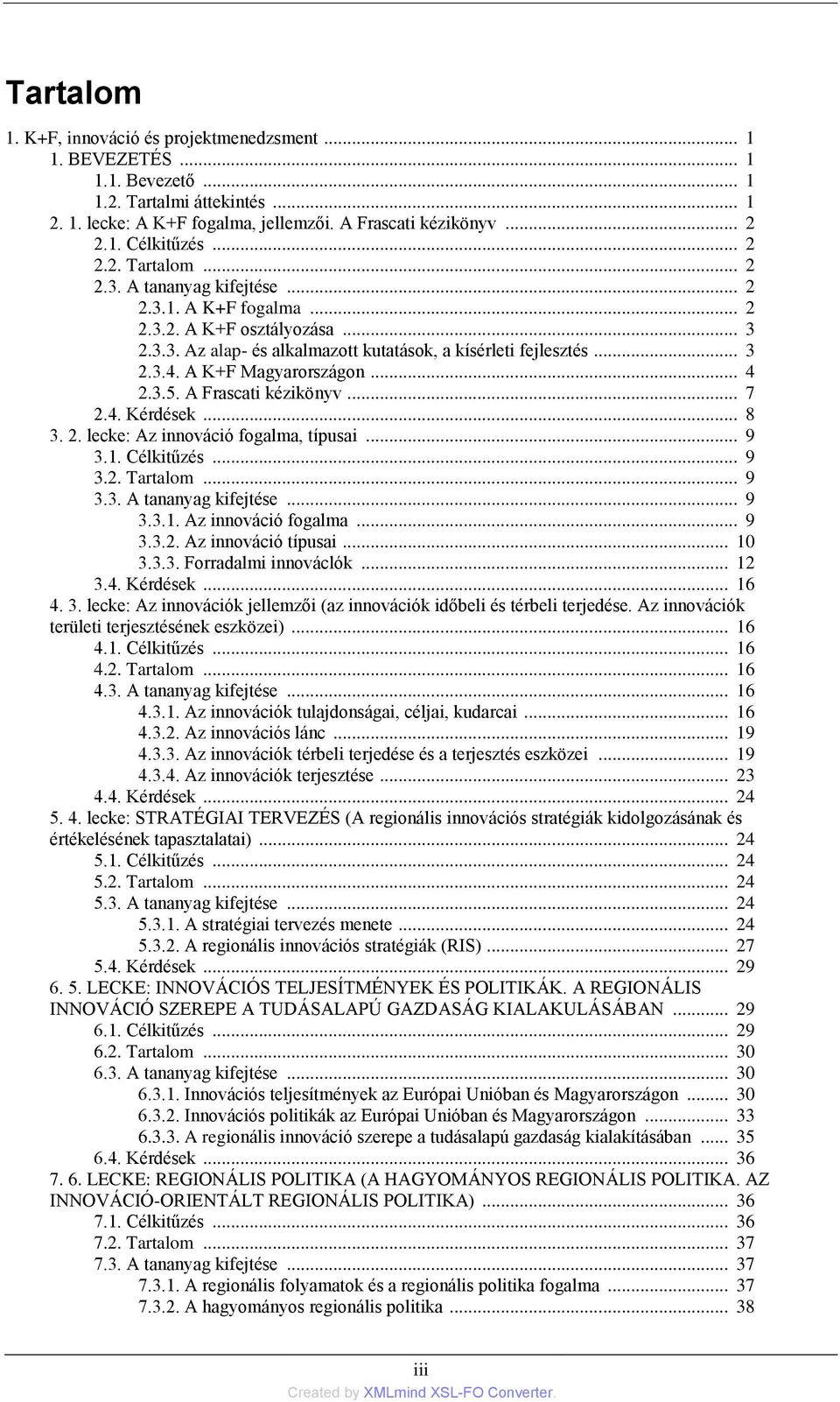 A Frascati kézikönyv... 7 2.4. Kérdések... 8 3. 2. lecke: Az innováció fogalma, típusai... 9 3.1. Célkitűzés... 9 3.2. Tartalom... 9 3.3. A tananyag kifejtése... 9 3.3.1. Az innováció fogalma... 9 3.3.2. Az innováció típusai.