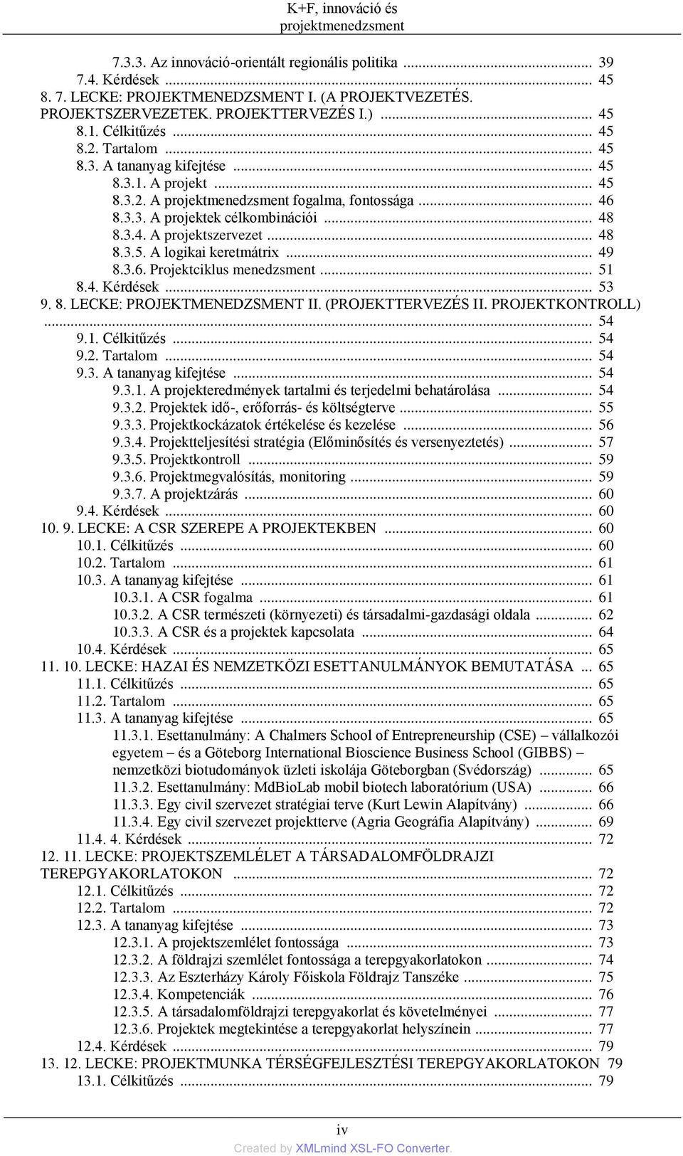 .. 49 8.3.6. Projektciklus menedzsment... 51 8.4. Kérdések... 53 9. 8. LECKE: PROJEKTMENEDZSMENT II. (PROJEKTTERVEZÉS II. PROJEKTKONTROLL)... 54 9.1. Célkitűzés... 54 9.2. Tartalom... 54 9.3. A tananyag kifejtése.