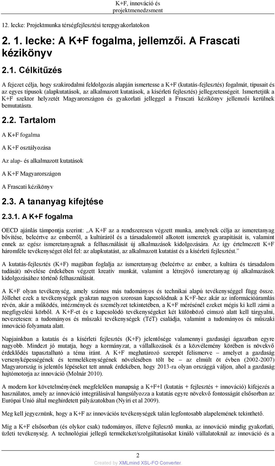 Ismertetjük a K+F szektor helyzetét Magyarországon és gyakorlati jelleggel a Frascati kézikönyv jellemzői kerülnek bemutatásra. 2.