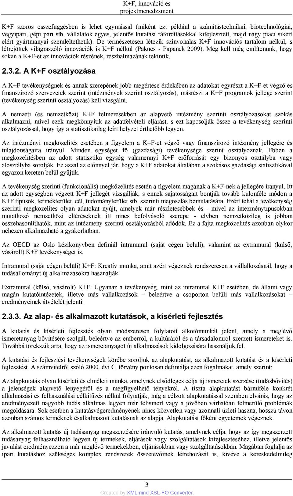 De természetesen létezik színvonalas K+F innovációs tartalom nélkül, s létrejöttek világraszóló innovációk is K+F nélkül (Pakucs - Papanek 2009).