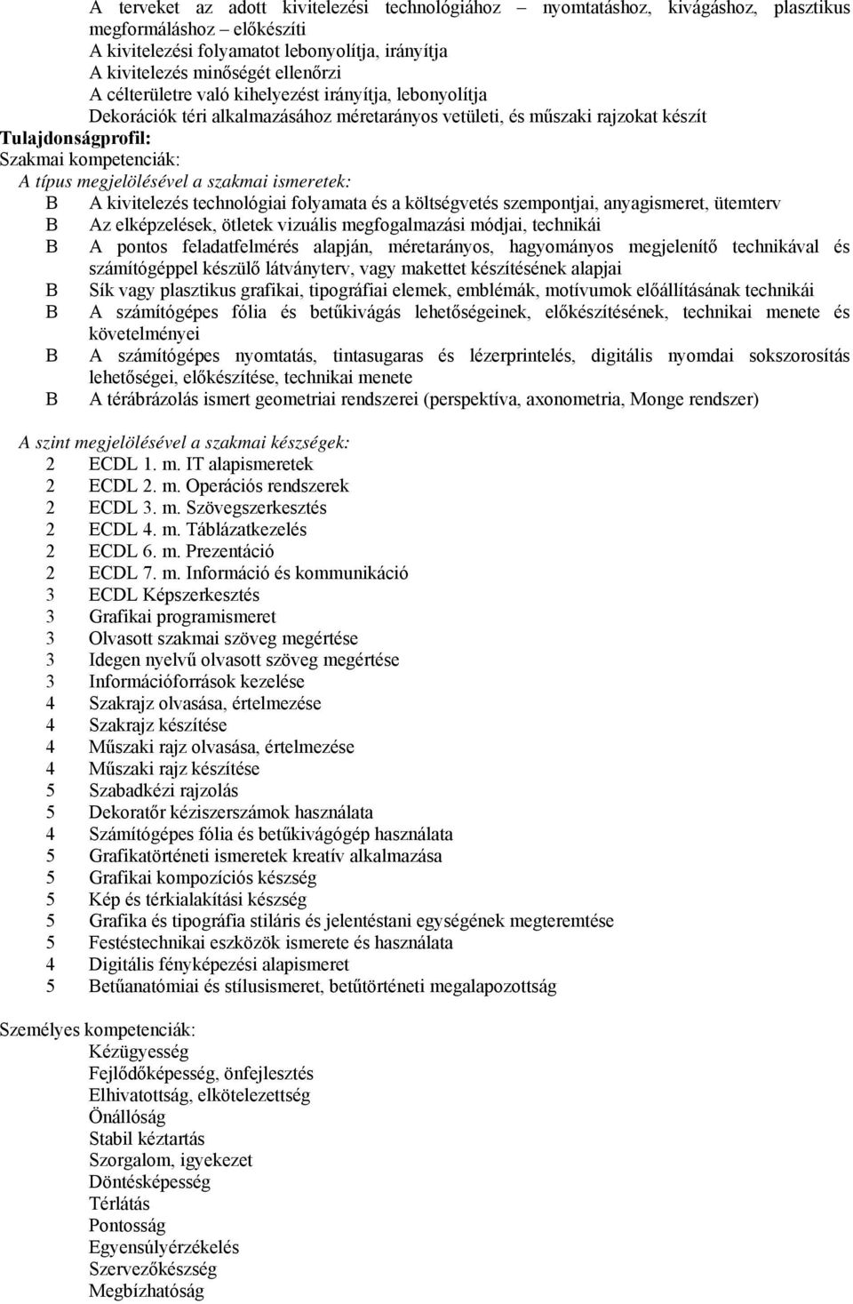 a szakmai ismeretek: B A kivitelezés technológiai folyamata és a költségvetés szempontjai, anyagismeret, ütemterv B Az elképzelések, ötletek vizuális megfogalmazási módjai, technikái B A pontos