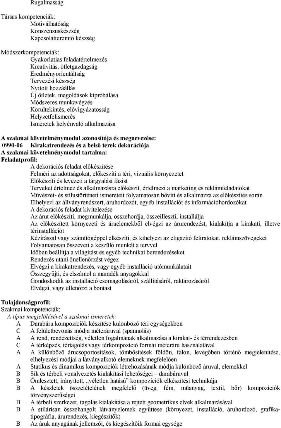 követelménymodul azonosítója és megnevezése: 0990-06 Kirakatrendezés és a belső terek dekorációja A szakmai követelménymodul tartalma: Feladatprofil: A dekorációs feladat előkészítése Felméri az