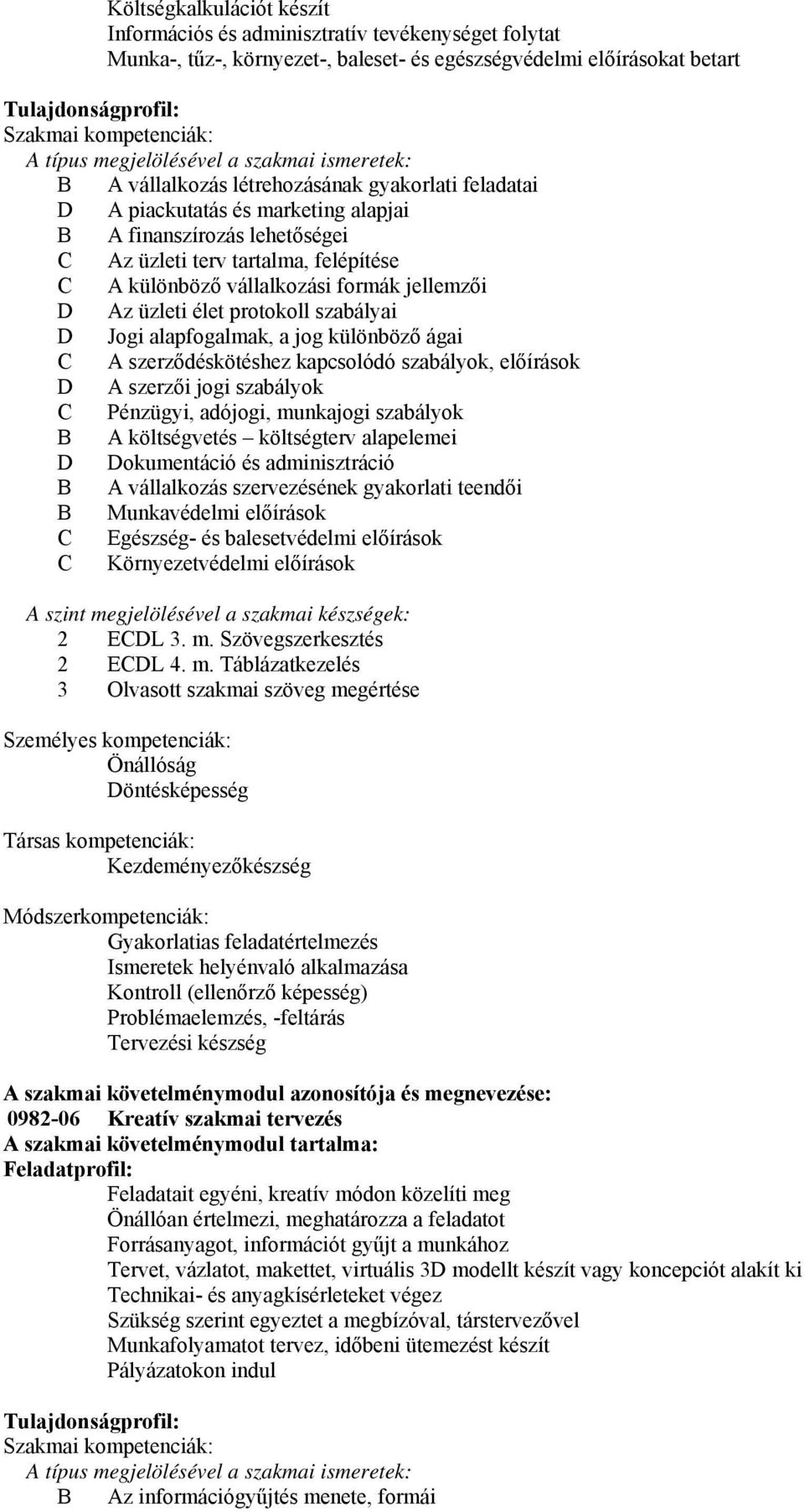 különböző vállalkozási formák jellemzői D Az üzleti élet protokoll szabályai D Jogi alapfogalmak, a jog különböző ágai C A szerződéskötéshez kapcsolódó szabályok, előírások D A szerzői jogi szabályok