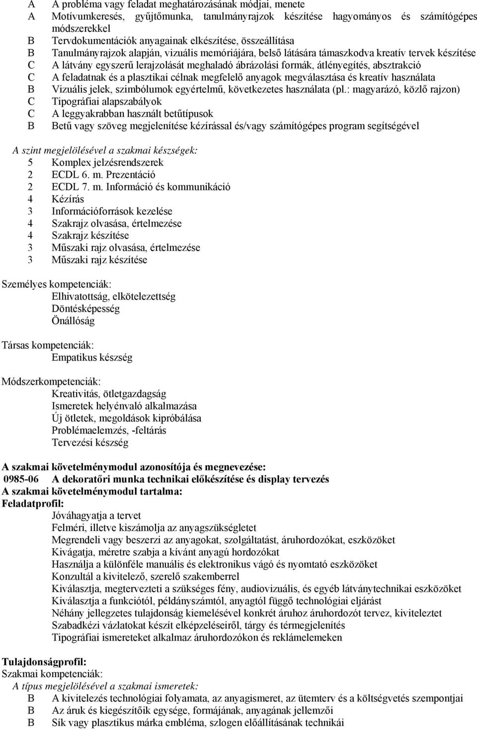 átlényegítés, absztrakció A feladatnak és a plasztikai célnak megfelelő anyagok megválasztása és kreatív használata Vizuális jelek, szimbólumok egyértelmű, következetes használata (pl.