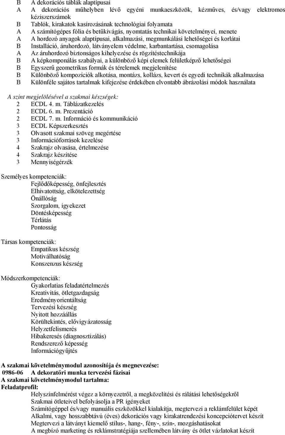 látványelem védelme, karbantartása, csomagolása Az áruhordozó biztonságos kihelyezése és rögzítéstechnikája A képkomponálás szabályai, a különböző képi elemek felületképző lehetőségei Egyszerű