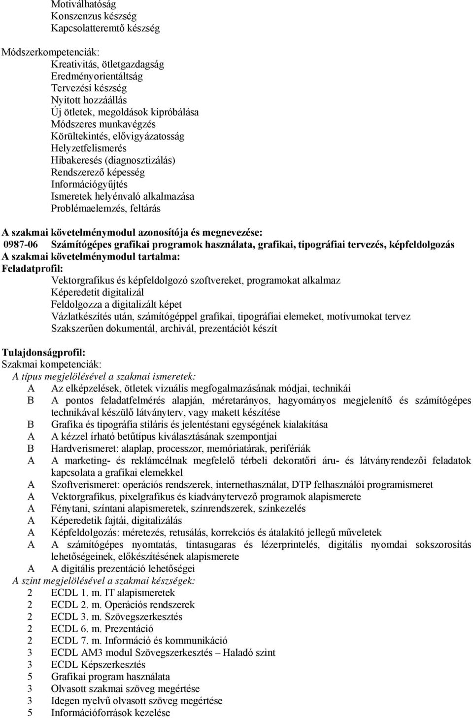 Problémaelemzés, feltárás A szakmai követelménymodul azonosítója és megnevezése: 0987-06 Számítógépes grafikai programok használata, grafikai, tipográfiai tervezés, képfeldolgozás A szakmai