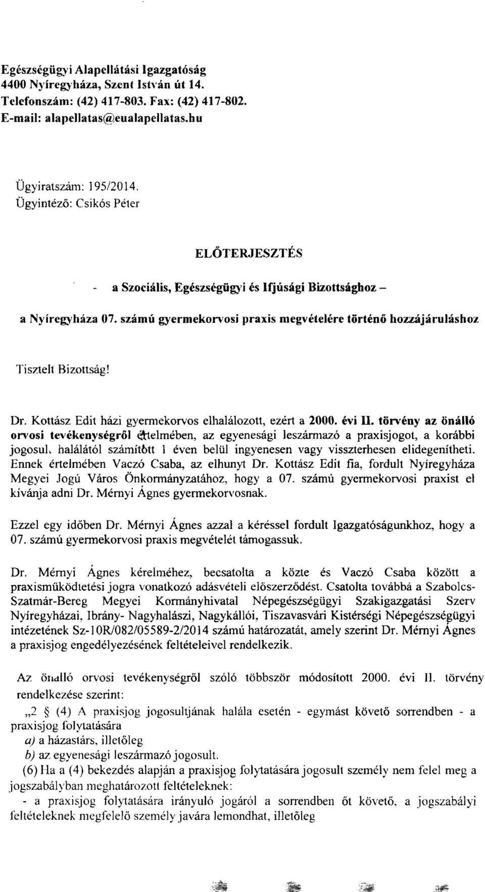 Kottász Edit házi gyennekorvos elhalálozott, ezért a 2000. évi II. tön'ény az önálló on'osi tevékenységről atelmében, az egyenesági leszánnazó a praxisjogot, a korábbi jogosu}.