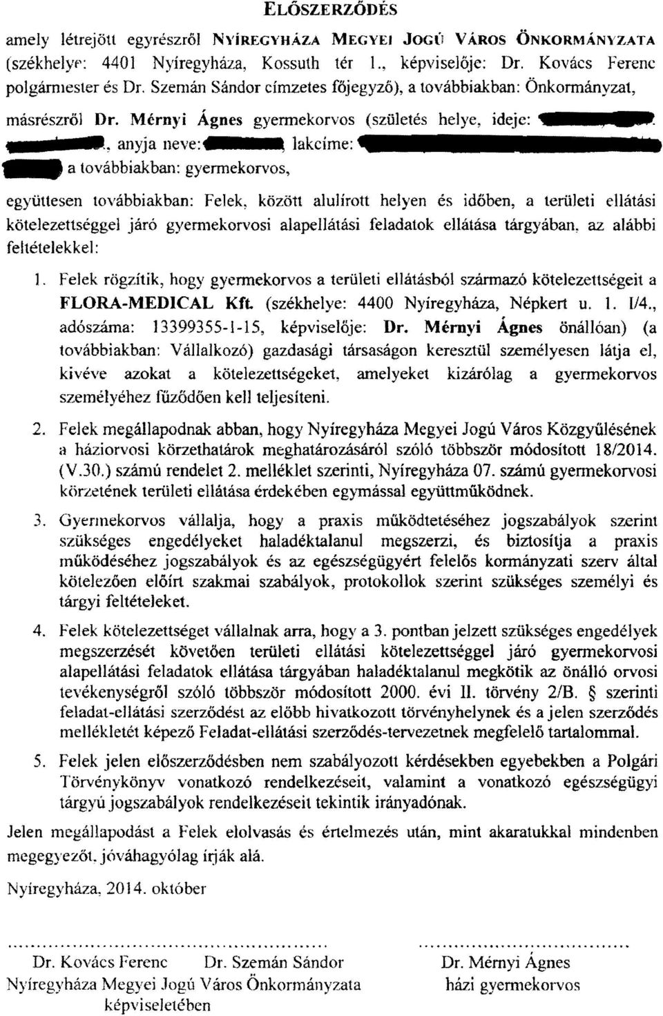 , anyja neve:,lakcíme: _ a továbbiakban: gyermekorvos, együttesen továbbiakban: Felek, között alulírott helyen és időben, a területi ellátási kötelezettséggel járó gyermekorvosi alapellátási