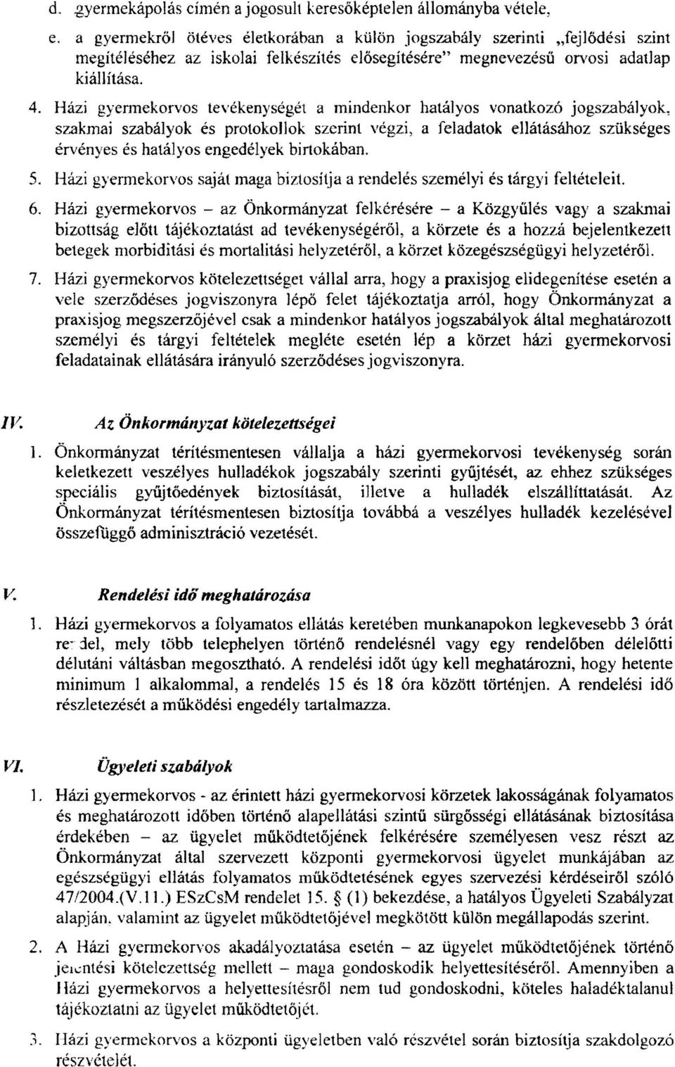 Házi gyermekorvos tevékenységét a mílldenkor hatályos vonatkozó jogszabályok, szakmai szabályok és protokollok szerint végzi, a feladatok ellátásához szükséges érvényes és hatályos engedélyek