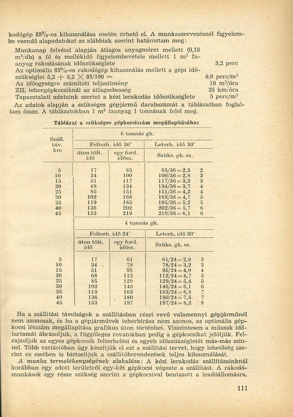 mellett 1 m 3 faanyag rakodásának időszükséglete Az optimális 85%-os rakodógép kihasználás mellett a gépi idő 6,0 perc/m 3 szükséglet 5,2 + 5,2 X 85/100 = 10 m 3 /óra Az időegységre számított