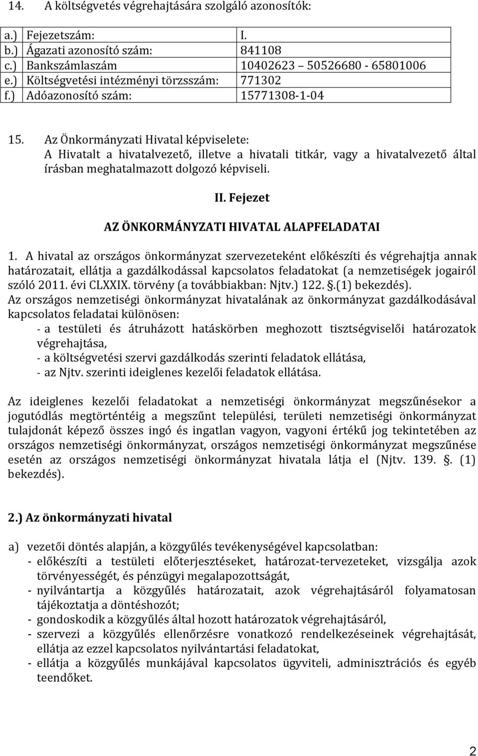 Az Önkormányzati Hivatal képviselete: A Hivatalt a hivatalvezető, illetve a hivatali titkár, vagy a hivatalvezető által írásban meghatalmazott dolgozó képviseli. II.