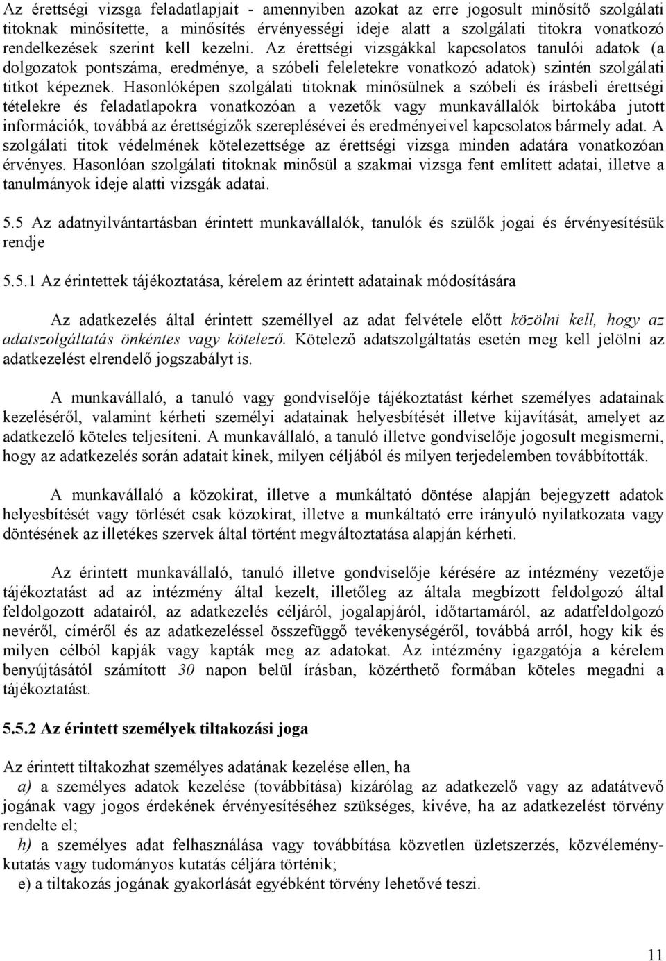 Hasonlóképen szolgálati titoknak minısülnek a szóbeli és írásbeli érettségi tételekre és feladatlapokra vonatkozóan a vezetık vagy munkavállalók birtokába jutott információk, továbbá az érettségizık